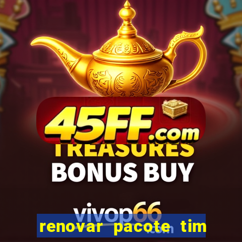 renovar pacote tim beta antes do prazo